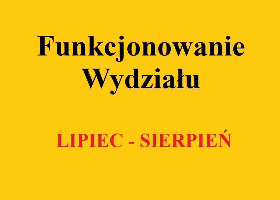 Funkcjonowanie Wydziału lipiec-sierpień