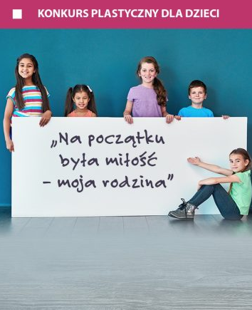VIII Ogólnopolski Konkurs Plastyczny dla Dzieci „Na początku była miłość – moja rodzina”