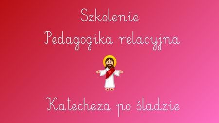 „Katecheza po śladzie – pedagogika relacyjna" - szkolenie online