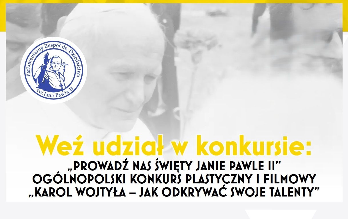 „Prowadź Nas Święty Janie Pawle II” Ogólnopolski Konkurs Plastyczny i Filmowy „Karol Wojtyła – jak odkrywać swoje talenty”