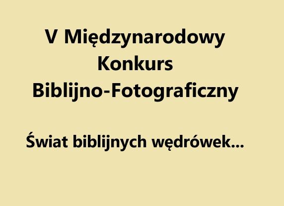 V Międzynarodowy Konkurs Biblijno-Fotograficzny - Świat biblijnych wędrówek...